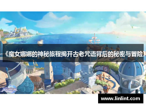 《魔女娜娜的神秘旅程揭开古老咒语背后的秘密与冒险》