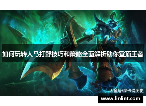 如何玩转人马打野技巧和策略全面解析助你登顶王者