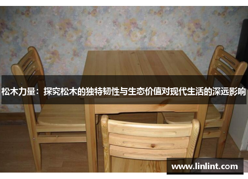 松木力量：探究松木的独特韧性与生态价值对现代生活的深远影响